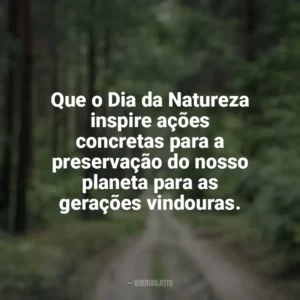 Que o Dia da Natureza inspire ações concretas para a preservação do nosso planeta para as gerações vindouras. Dia da Natureza