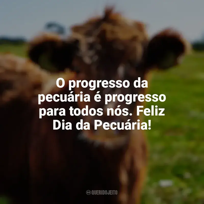 Dia da Pecuária frases: O progresso da pecuária é progresso para todos nós. Feliz Dia da Pecuária!