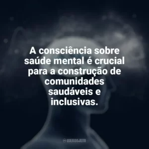 A consciência sobre saúde mental é crucial para a construção de comunidades saudáveis e inclusivas. Dia da Saúde Mental