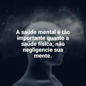 A saúde mental é tão importante quanto a saúde física; não negligencie sua mente. Dia da Saúde Mental