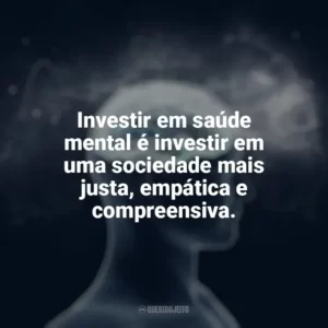 Investir em saúde mental é investir em uma sociedade mais justa, empática e compreensiva. Dia da Saúde Mental