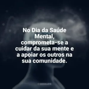 No Dia da Saúde Mental, comprometa-se a cuidar da sua mente e a apoiar os outros na sua comunidade. Dia da Saúde Mental