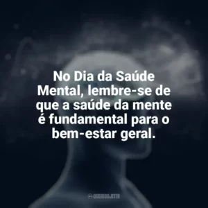 No Dia da Saúde Mental, lembre-se de que a saúde da mente é fundamental para o bem-estar geral. Dia da Saúde Mental