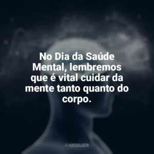 No Dia da Saúde Mental, lembremos que é vital cuidar da mente tanto quanto do corpo. Dia da Saúde Mental