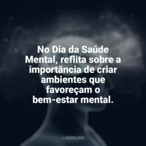 No Dia da Saúde Mental, reflita sobre a importância de criar ambientes que favoreçam o bem-estar mental. Dia da Saúde Mental