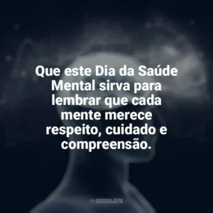 Que este Dia da Saúde Mental sirva para lembrar que cada mente merece respeito, cuidado e compreensão. Dia da Saúde Mental