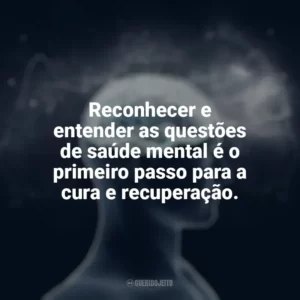Reconhecer e entender as questões de saúde mental é o primeiro passo para a cura e recuperação. Dia da Saúde Mental
