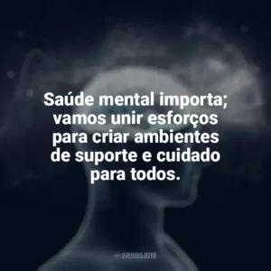 Saúde mental importa; vamos unir esforços para criar ambientes de suporte e cuidado para todos. Dia da Saúde Mental