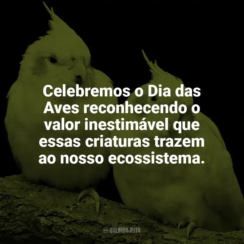 Dia das Aves frases: Celebremos o Dia das Aves reconhecendo o valor inestimável que essas criaturas trazem ao nosso ecossistema.
