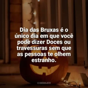 Dia das Bruxas é o único dia em que você pode dizer Doces ou travessuras sem que as pessoas te olhem estranho. Dia das Bruxas Engraçadas