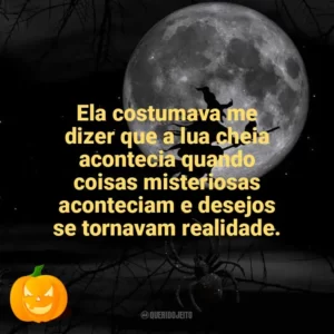 Ela costumava me dizer que a lua cheia acontecia quando coisas misteriosas aconteciam e desejos se tornavam realidade. Dia das Bruxas