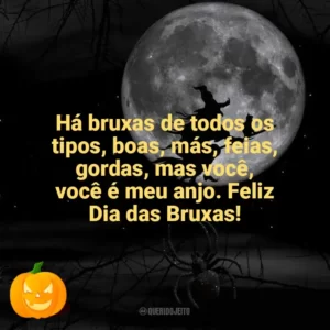 Há bruxas de todos os tipos, boas, más, feias, gordas, mas você, você é meu anjo. Feliz Dia das Bruxas! Dia das Bruxas