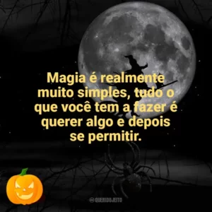 Magia é realmente muito simples, tudo o que você tem a fazer é querer algo e depois se permitir. Dia das Bruxas