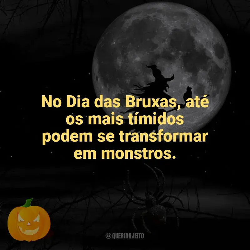 Frases marcantes de Dia das Bruxas: No Dia das Bruxas, até os mais tímidos podem se transformar em monstros.