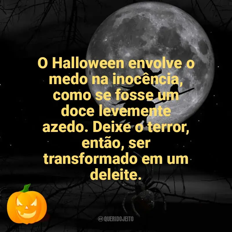 Frases de Dia das Bruxas: O Halloween envolve o medo na inocência, como se fosse um doce levemente azedo. Deixe o terror, então, ser transformado em um deleite.