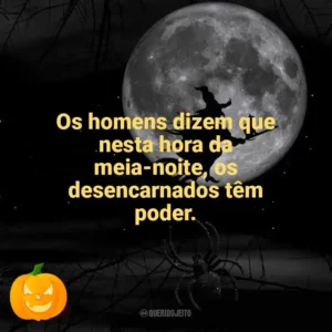 Os homens dizem que nesta hora da meia-noite, os desencarnados têm poder. Dia das Bruxas