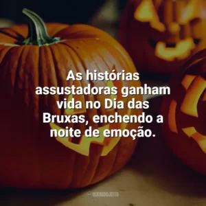As histórias assustadoras ganham vida no Dia das Bruxas, enchendo a noite de emoção. Dia das Bruxas Frases
