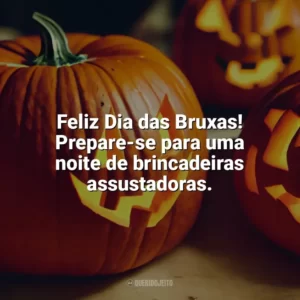 Feliz Dia das Bruxas! Prepare-se para uma noite de brincadeiras assustadoras. Dia das Bruxas Frases
