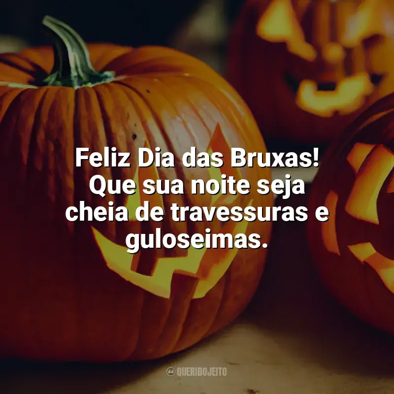 Frases Feliz Dia das Bruxas: Feliz Dia das Bruxas! Que sua noite seja cheia de travessuras e guloseimas.