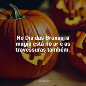 No Dia das Bruxas, a magia está no ar e as travessuras também. Dia das Bruxas Frases