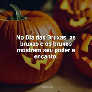 No Dia das Bruxas, as bruxas e os bruxos mostram seu poder e encanto. Dia das Bruxas Frases