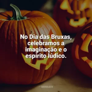 No Dia das Bruxas, celebramos a imaginação e o espírito lúdico. Dia das Bruxas Frases