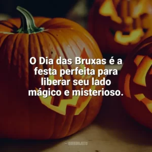 O Dia das Bruxas é a festa perfeita para liberar seu lado mágico e misterioso. Dia das Bruxas Frases