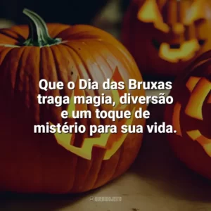Que o Dia das Bruxas traga magia, diversão e um toque de mistério para sua vida. Dia das Bruxas Frases