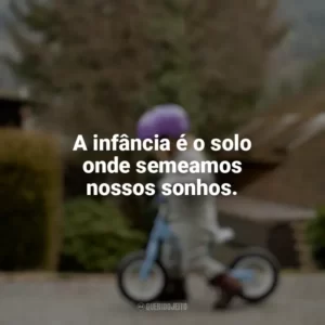 A infância é o solo onde semeamos nossos sonhos. Dia das Crianças Curtas