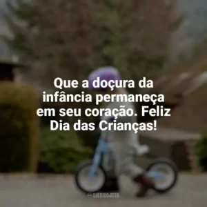 Que a doçura da infância permaneça em seu coração. Feliz Dia das Crianças! Dia das Crianças Curtas