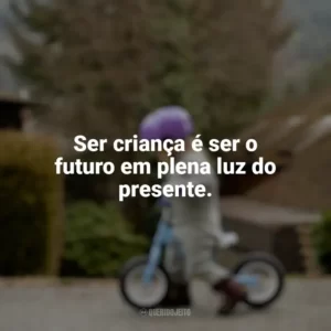 Ser criança é ser o futuro em plena luz do presente. Dia das Crianças Curtas