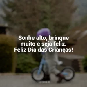 Sonhe alto, brinque muito e seja feliz. Feliz Dia das Crianças! Dia das Crianças Curtas