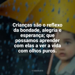 Crianças são o reflexo da bondade, alegria e esperança; que possamos aprender com elas a ver a vida com olhos puros. Dia das Crianças