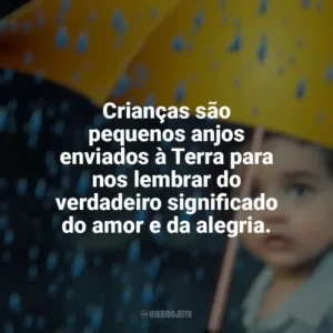 Crianças são pequenos anjos enviados à Terra para nos lembrar do verdadeiro significado do amor e da alegria. Dia das Crianças