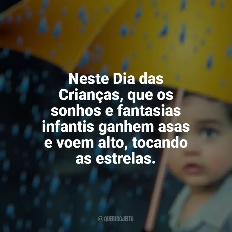 Frases Dia das Crianças homenagem: Neste Dia das Crianças, que os sonhos e fantasias infantis ganhem asas e voem alto, tocando as estrelas.