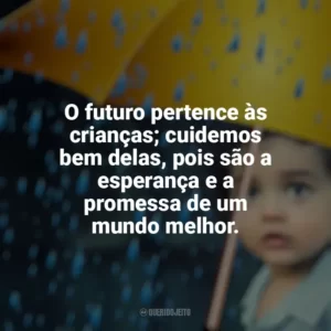 O futuro pertence às crianças; cuidemos bem delas, pois são a esperança e a promessa de um mundo melhor. Dia das Crianças