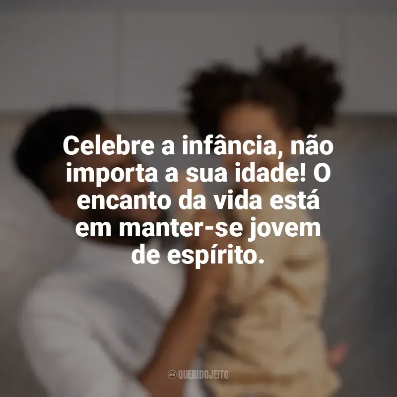 Frases Dia das Crianças para Adultos: Celebre a infância, não importa a sua idade! O encanto da vida está em manter-se jovem de espírito.