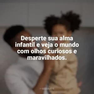Desperte sua alma infantil e veja o mundo com olhos curiosos e maravilhados. Dia das Crianças para Adultos