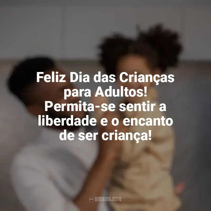 Frases do Dia das Crianças para Adultos: Feliz Dia das Crianças para Adultos! Permita-se sentir a liberdade e o encanto de ser criança!