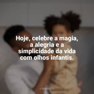 Hoje, celebre a magia, a alegria e a simplicidade da vida com olhos infantis. Dia das Crianças para Adultos