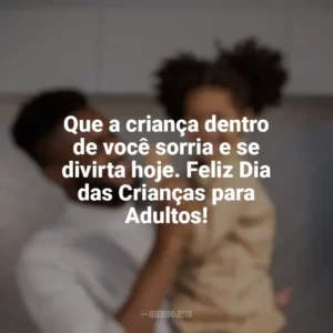 Que a criança dentro de você sorria e se divirta hoje. Feliz Dia das Crianças para Adultos! Dia das Crianças para Adultos