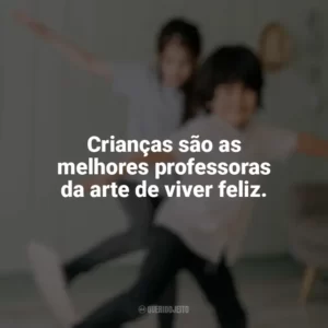 Crianças são as melhores professoras da arte de viver feliz. Dia das Crianças para Imprimir