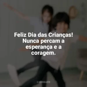 Feliz Dia das Crianças! Nunca percam a esperança e a coragem. Dia das Crianças para Imprimir