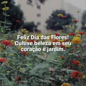 Feliz Dia das Flores! Cultive beleza em seu coração e jardim. Dia das Flores