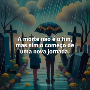 A morte não é o fim, mas sim o começo de uma nova jornada. Dia de Finados