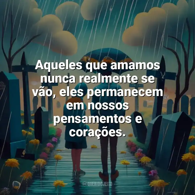 Frases Para Finados Queridos: Aqueles que amamos nunca realmente se vão, eles permanecem em nossos pensamentos e corações.