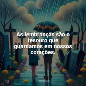 As lembranças são o tesouro que guardamos em nossos corações. Dia de Finados