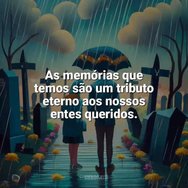 Frases Para Mãe Dia De Finados: As memórias que temos são um tributo eterno aos nossos entes queridos.