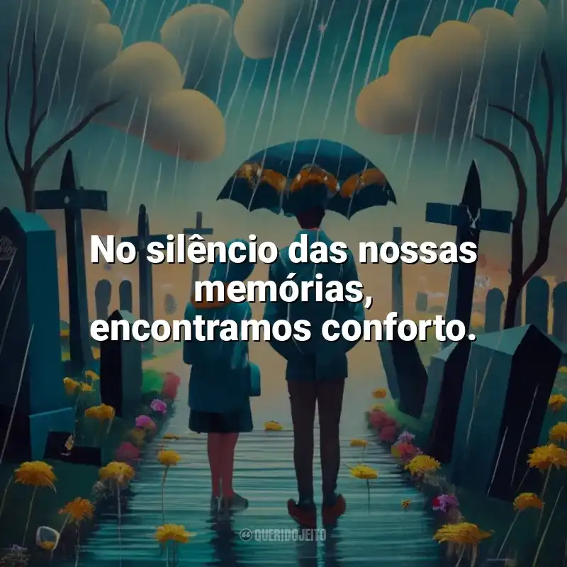 Frases Para Mortos Saudades: No silêncio das nossas memórias, encontramos conforto.