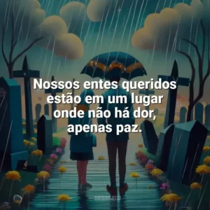 Nossos entes queridos estão em um lugar onde não há dor, apenas paz. Dia de Finados
